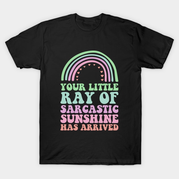 Your Little Ray Of Sarcastic Sunshine Has Arrived Rainbow T-Shirt by Monosshop